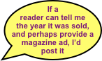 If a reader can tell me the year it was sold, and perhaps provide a magazine ad, I’d post it